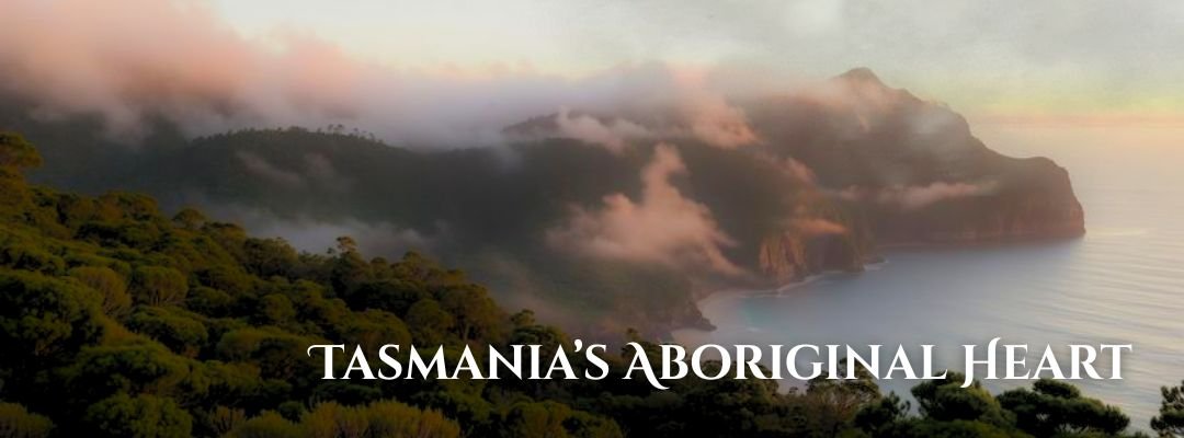 Tasmania’s Aboriginal Heart